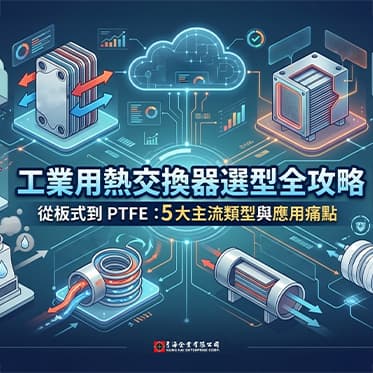工業用熱交換器選型全攻略：從板式到 PTFE，5 大主流類型與應用痛點一次看懂